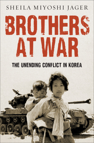 Brothers At War The Unending Conflict In Korea Sheila Miyoshi Jager