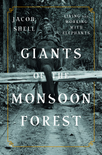 Giants Of The Monsoon Forest Living And Working With Elephants First Edition Shell