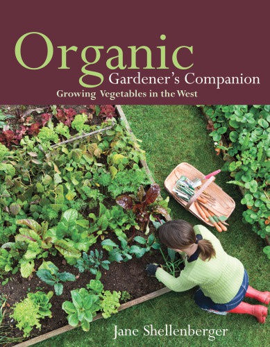 Organic Gardeners Companion Growing Vegetables In The West Jane Shellenberger