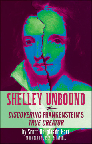 Shelley Unbound Discovering Frankensteins True Creator Scott D De Hart