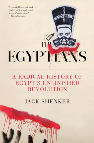 The Egyptians A Radical History Of Egypts Unfinished Revolution Shenker