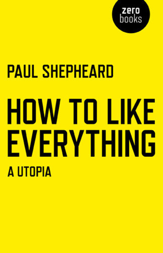 How To Like Everything A Utopia Shepheard Paul