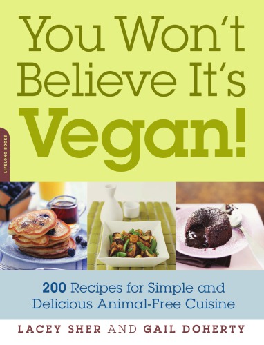 You Wont Believe Its Vegan 200 Recipes For Simple And Delicious Animalfree Cuisine 1st Da Capo Press Ed Sher