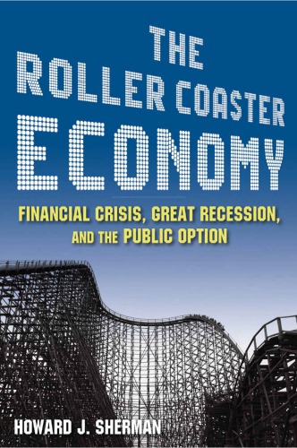 The Roller Coaster Economy Financial Crisis Great Recession And The Public Option Sherman