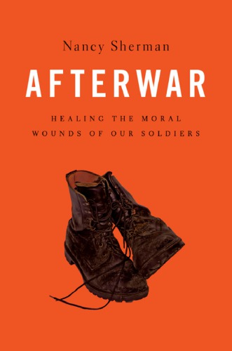 Afterwar Healing The Moral Wounds Of Our Soldiers Sherman Nancy
