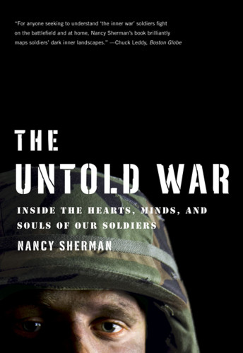 The Untold War Inside The Hearts Minds And Souls Of Our Soldiers 1st Ed Nancy Sherman