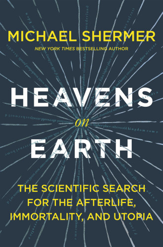 Heavens On Earth The Scientific Search For The Afterlife Immortality And Utopia Shermer