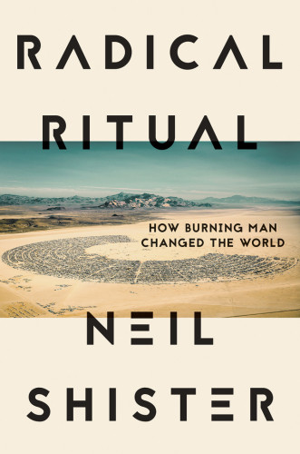 Radical Ritual How Burning Man Changed The World First Hardcover Edition Shister