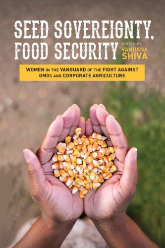 Seed Sovereignty Food Security Women In The Vanguard Of The Fight Against Gmos And Corporate Agriculture Shiva