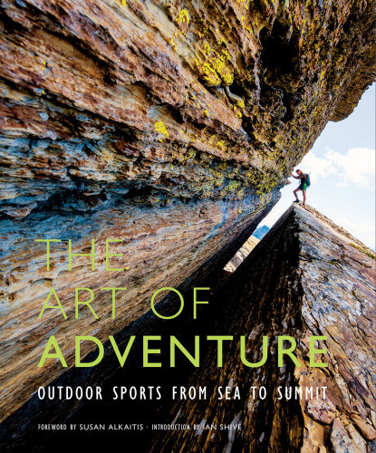 The Art Of Adventure Outdoor Sports From Sea To Summit Ian Shive