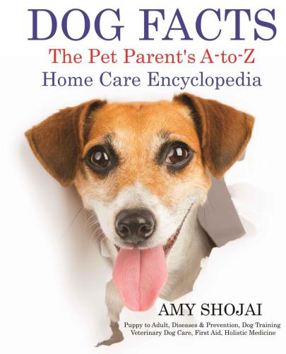 Dog Facts The Pet Parents Atoz Home Care Encyclopedia Puppy To Adult Diseases Prevention Dog Training Veterinary Dog Care First Aid Holistic Medicine Shojai