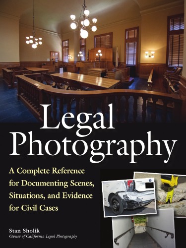 Legal Photography A Complete Reference For Documenting Scenes Situations And Evidence For Civil Cases Sholik