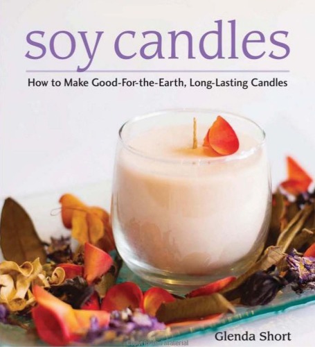 Soy Candles How To Make Soy Wax Candles First Edition Glenda Short