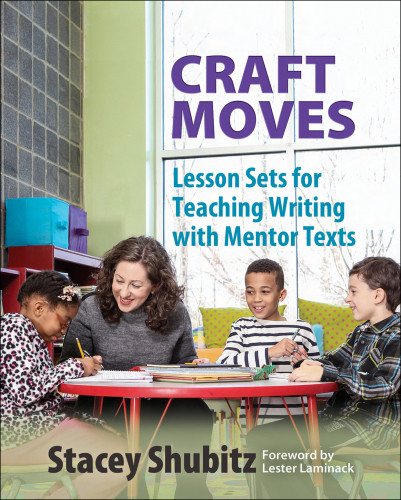 Craft Moves Lesson Sets For Teaching Writing With Mentor Texts Stacey Shubitz