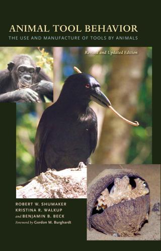 Animal Tool Behavior The Use And Manufacture Of Tools By Animals Revised And Updated Edition Robert W Shumaker