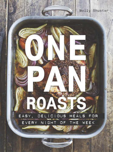 One Pan Roasts Easy Delicious Meals For Every Night Of The Week Shuster