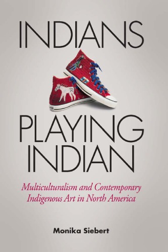 Indians Playing Indian Multiculturalism And Contemporary Indigenous Art In North America Siebert