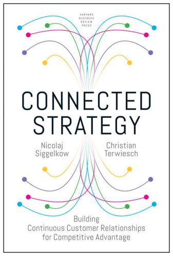 Connected Strategy Building Continuous Customer Relationships For Competitive Advantage Siggelkow