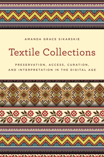 Textile Collections Preservation Access Curation And Interpretation In The Digital Age Sikarskie