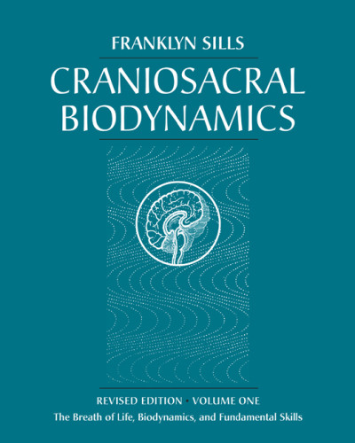 Craniosacral Biodynamics Volume One The Breath Of Life Biodynamics And Fundamental Skills Sills