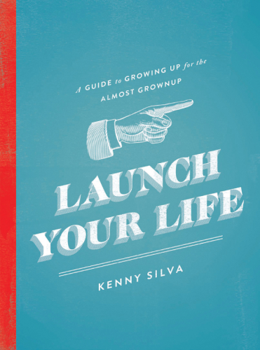 Launch Your Life A Guide To Growing Up For The Almost Grown Up Silva