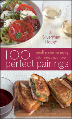 100 Perfect Pairings Small Plates To Enjoy With Wines You Love Jill Silverman Hough