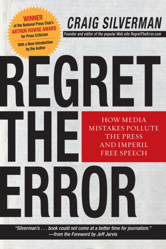 Regret The Error How Media Mistakes Pollute The Press And Imperil Free Speech Pbk Ed Silverman