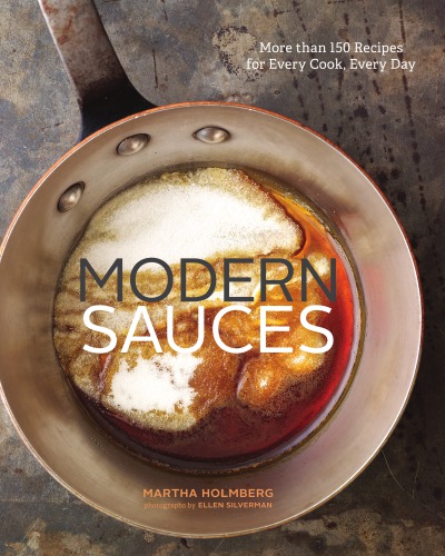 Modern Sauces More Than 150 Recipes For Every Cook Every Day Martha Holmberg