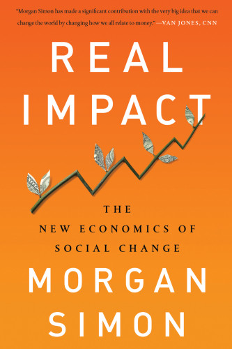 Real Impact The New Economics Of Social Change Simon Morgan