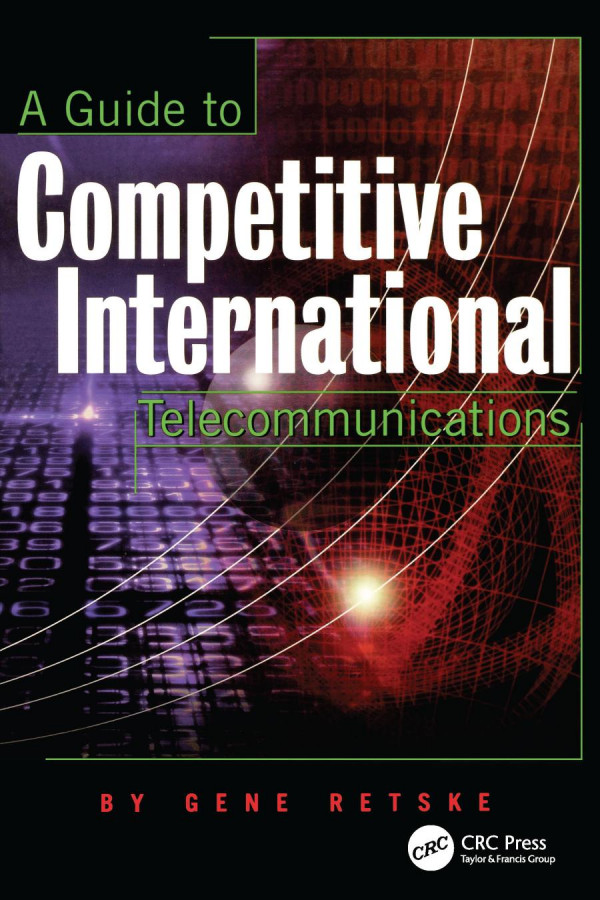 A Guide To Competitive International Telecommunications 1st Edition Gene Retske Author