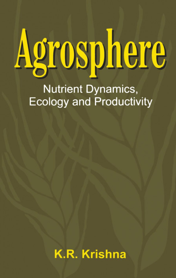 Agrosphere Nutrient Dynamics Ecology And Productivity 1st Edition K R Krishna Author