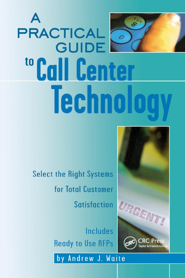 A Practical Guide To Call Center Technology Select The Right Systems For Total Customer Satisfaction 1st Edition Andrew Waite Author
