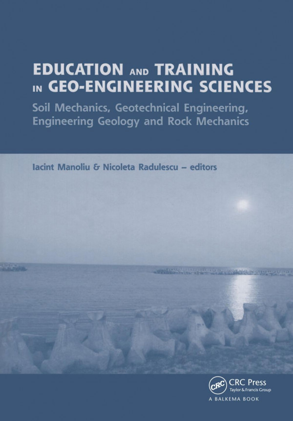 Education And Training In Geoengineering Sciences Soil Mechanics And Geotechnical Engineering Engineering Geology Rock Mechanics 1st Edition Iacint Manoliu Editor Nicoleta Radulescu Editor