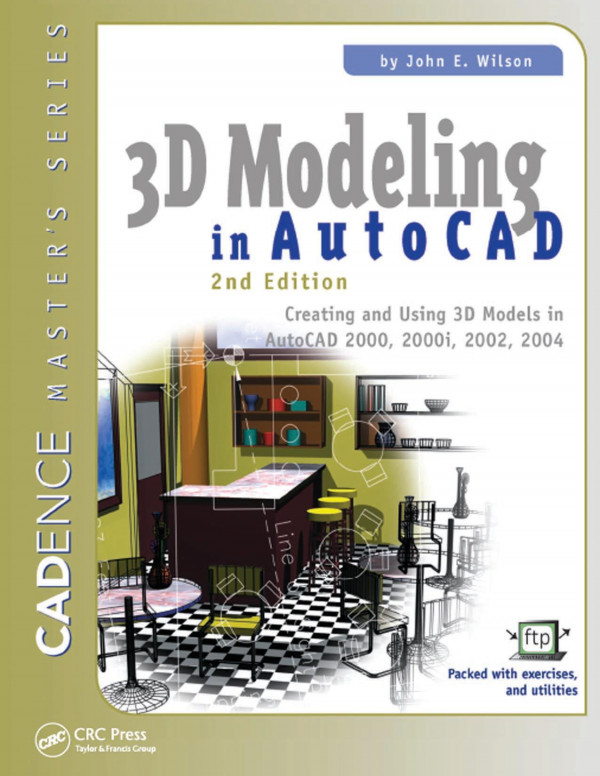 3d Modeling In Autocad Creating And Using 3d Models In Autocad 2000 2000i 2002 And 2004 2nd Edition John Wilson Author