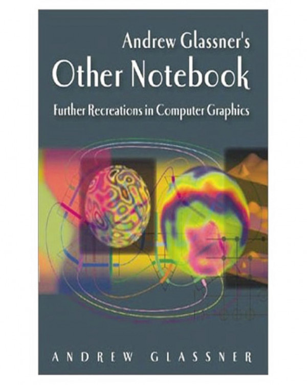 Andrew Glassners Other Notebook Further Recreations In Computer Graphics 1st Edition Andrew Glassner Author