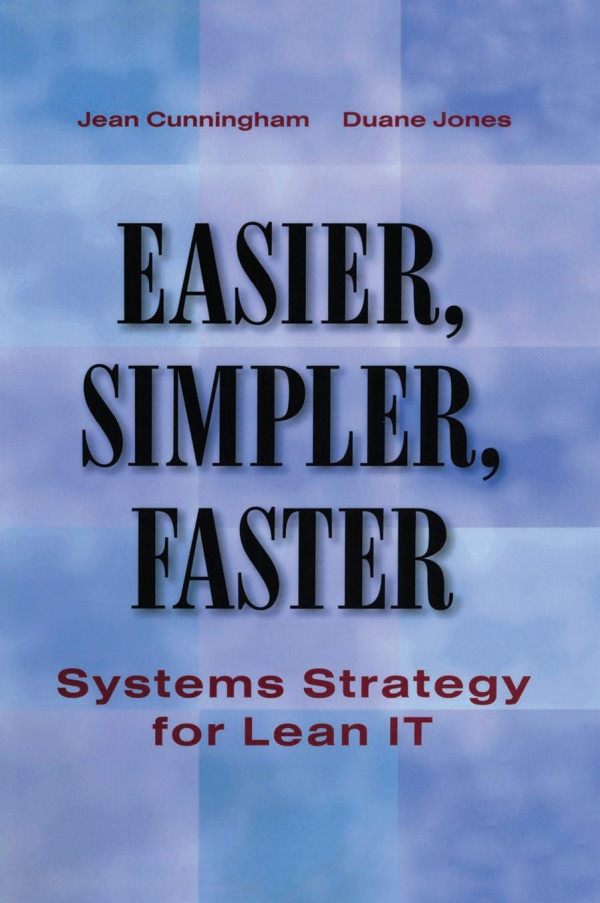 Easier Simpler Faster Systems Strategy For Lean It 1st Edition Jean Cunningham Author Duane Jones Author