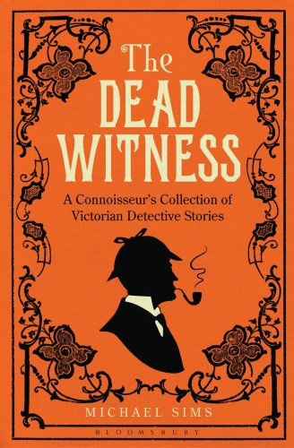 The Dead Witness A Connoisseurs Collection Of Victorian Detective Stories Sims