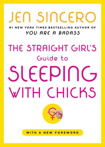 The Straight Girls Guide To Sleeping With Chicks Jen Sincero
