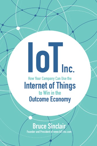 Iot Inc How Your Company Can Use The Internet Of Things To Win In The Outcome Economy 1 Edition Sinclair