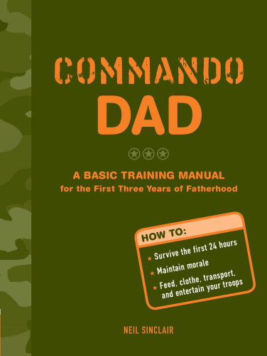 Commando Dad A Basic Training Manual For The First Three Years Of Fatherhood Sinclair