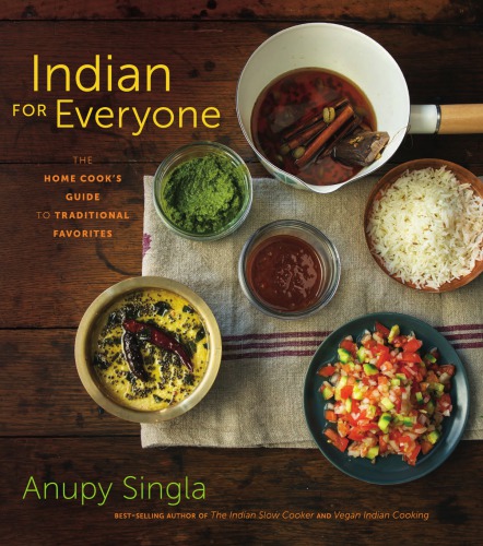 Indian For Everyone The Home Cooks Guide To Traditional Favorites Anupy Singla