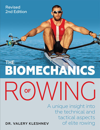 The Biomechanics Of Rowing A Unique Insight Into The Technical And Tactical Aspects Of Elite Rowing 2nd Edition Dr Valery Kleshnev