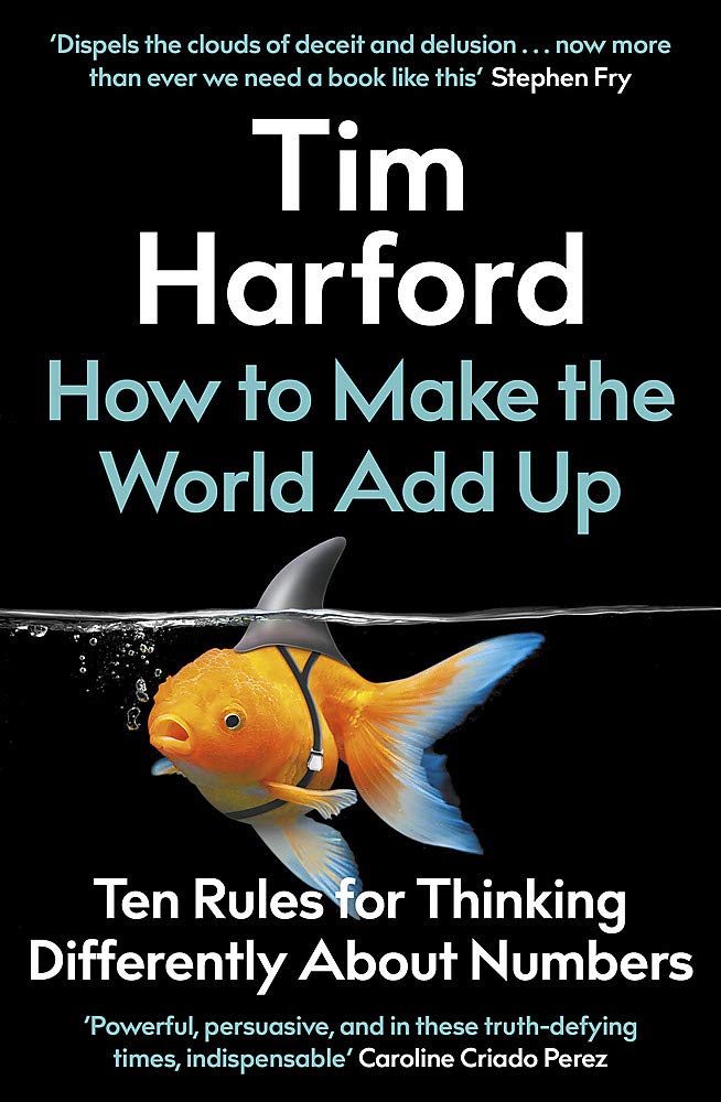 How To Make The World Add Up Ten Rules For Thinking Differently About Numbers Tim Harford