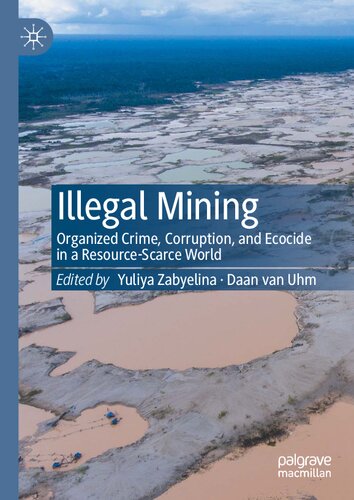 Illegal Mining Organized Crime Corruption And Ecocide In A Resourcescarce World 1st Edition Yuliya Zabyelina