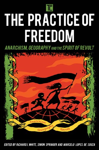 The Practice Of Freedom Anarchism Geography And The Spirit Of Revolt Transforming Capitalism Richard J White Reader In Economic Geography Editor