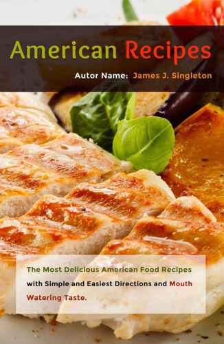 American Recipes The Most Delicious American Food Recipes With Simple And Easiest Directions And Mouth Watering Taste Singleton