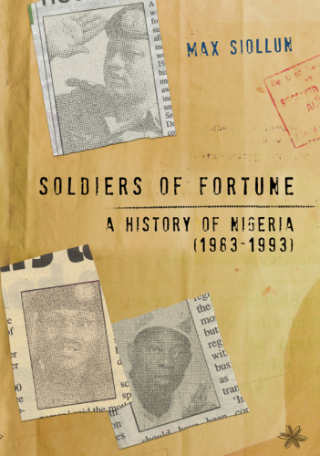 Soldiers Of Fortune A History Of Nigeria 19831993 Max Siollun