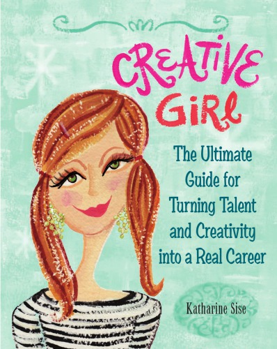 The Creative Girls Guide To Having It All Brave The Odds And Turn Your Talents Into A Real Career Sise
