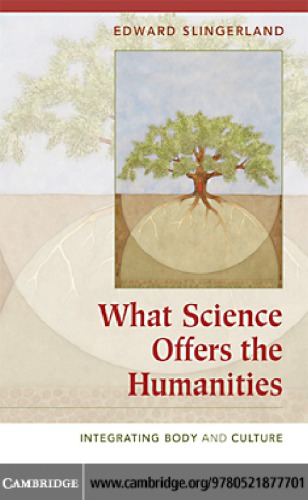 What Science Offers The Humanities Integrating Body And Culture Slingerland