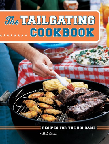 The Tailgating Cookbook Recipes For The Big Game Sloan Bobsloan